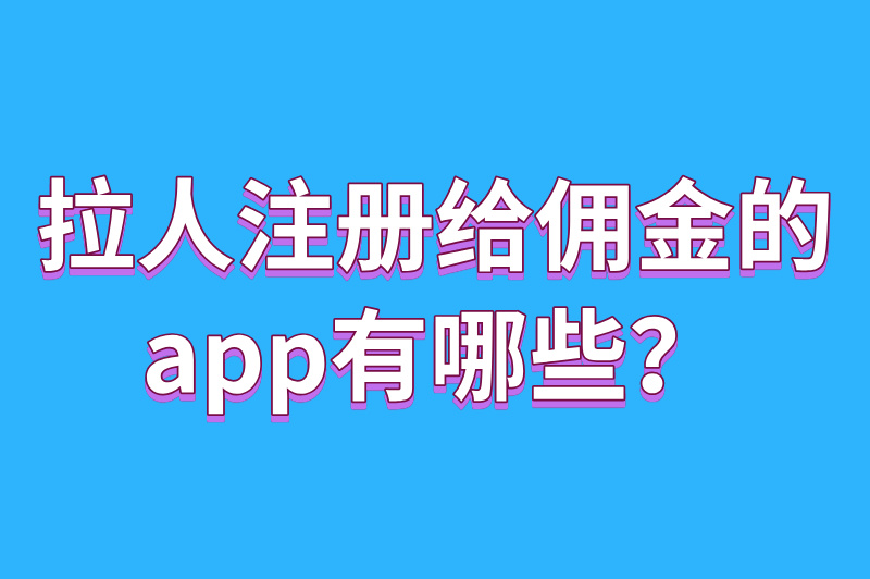 拉新注册给佣金的app有哪些？