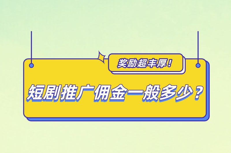 短剧推广佣金一般多少？
