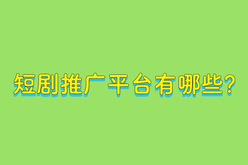 短剧推广平台有哪些？