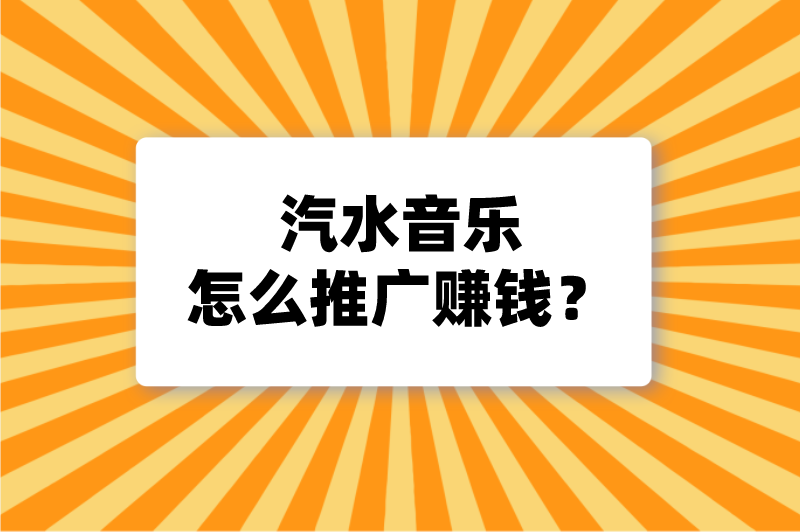 汽水音乐怎么推广赚钱？