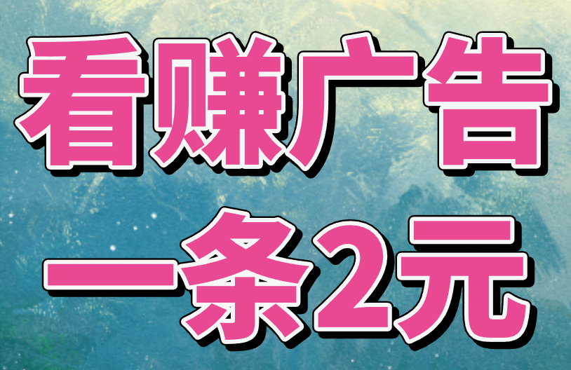 看赚广告一条2元是真的吗？赚钱的路子分享！