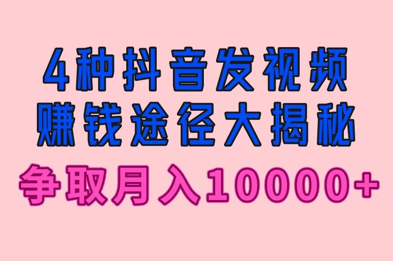 抖音怎么发视频赚钱?4种收益途径大揭秘,争取月入10000+ 抖音怎么发视频赚钱?4种收益途径大揭秘,争取月入10000+