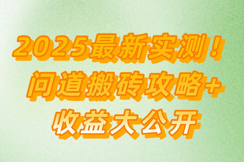 2025问道搬砖最新攻略!一天能赚多少?实测效果怎么样? 2025问道搬砖最新攻略!一天能赚多少?实测效果怎么样?