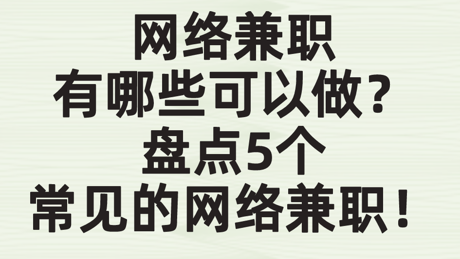 网络兼职有哪些可以做?盘点5个常见的网络兼职! 网络兼职有哪些可以做?盘点5个常见的网络兼职!