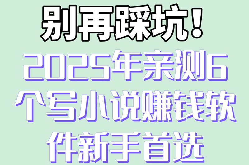 2025创作指南!写小说赚钱软件有哪些?盘点6个适合新手的平台