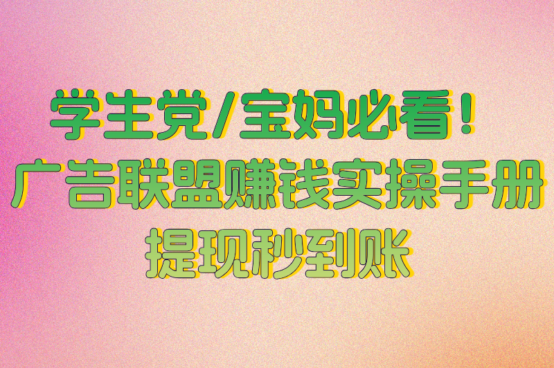 广告联盟看广告赚钱全攻略！0基础也能轻松上手的3个变现技巧