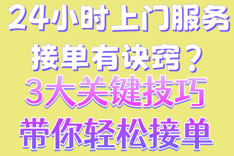 24小时上门服务接单有诀窍?3大关键技巧,带你轻松接单