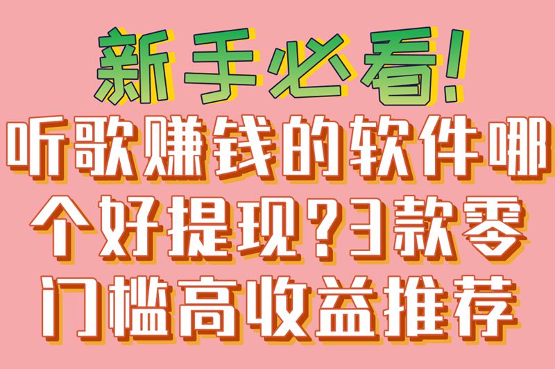 新手必看!听歌赚钱的软件哪个好提现?3款零门槛高收益推荐