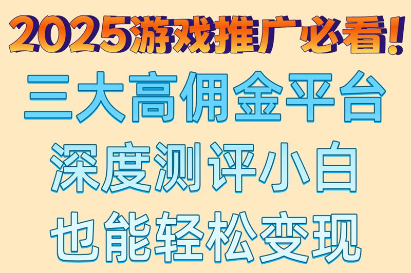 2025最新!游戏推广赚佣金的平台有哪些?3大高收益平台大公开