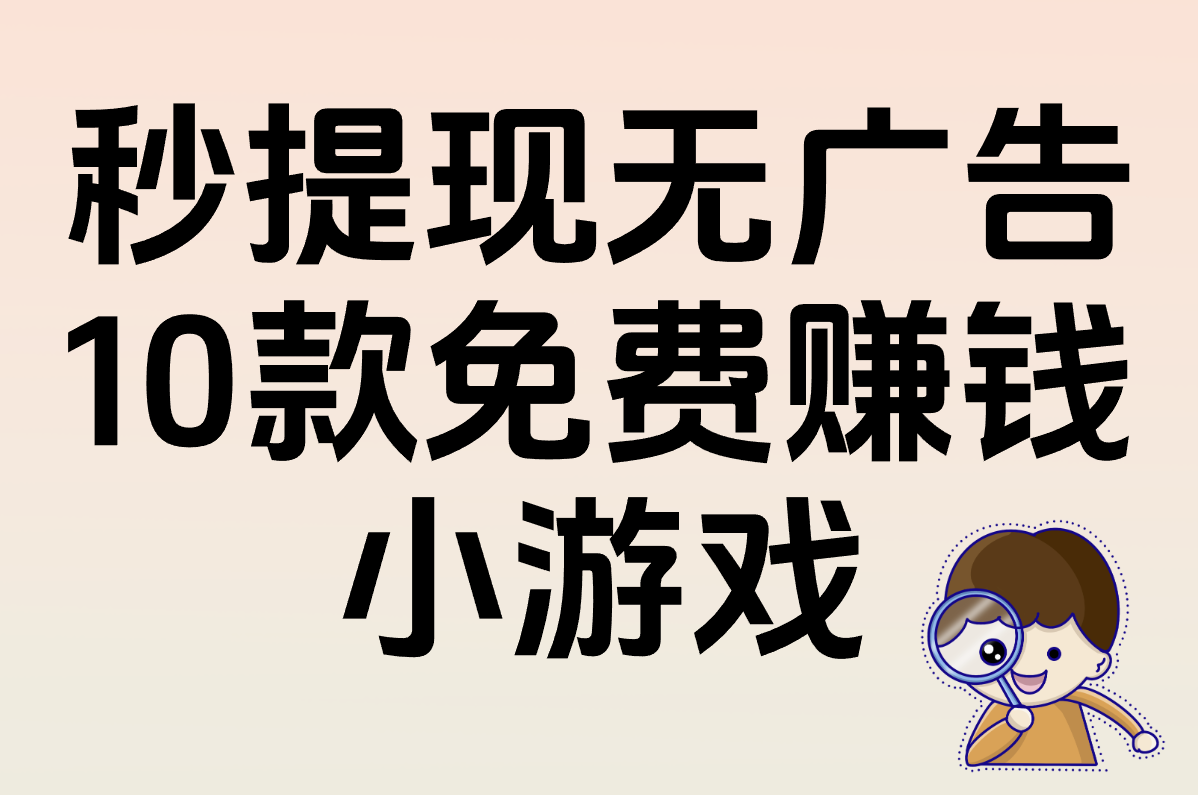 10款真实提现的免费赚钱小游戏！秒到微信&#x2F;支付宝，无广告爽玩